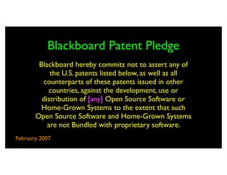 Blackboard Patent Pledge
        Blackboard hereby commits not to assert any of
            the U.S. patents listed below,...