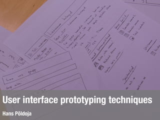 User interface prototyping techniques
Hans Põldoja
 