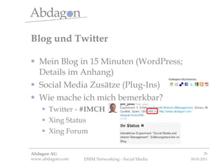 Blog und Twitter Mein Blog in 15 Minuten (WordPress; Details im Anhang) Social Media Zusätze (Plug-Ins) Wie mache ich mich bemerkbar? Twitter -  #IMCH Xing Status Xing Forum 