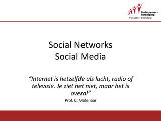 Social NetworksSocial Media “Internet is hetzelfde als lucht, radio of televisie. Je ziet het niet, maar het is overal”  Prof. C. Molenaar 