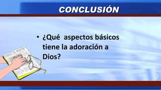 ¿Qué  aspectos básicos tiene la adoración a Dios? CONCLUSIÓN 
