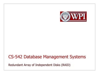 CS-542 Database Management SystemsRedundant Array of Independent Disks (RAID)