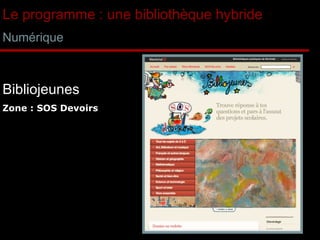 Le programme : une bibliothèque hybride Numérique Zone : SOS Devoirs Bibliojeunes 