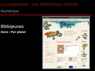 Le programme : une bibliothèque hybride Numérique Zone : Pur plaisir Bibliojeunes 