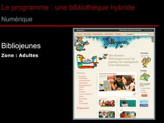 Le programme : une bibliothèque hybride Numérique Zone : Adultes Bibliojeunes 