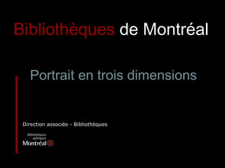 Direction associée - Bibliothèques Bibliothèques   de Montréal   Portrait en trois dimensions 