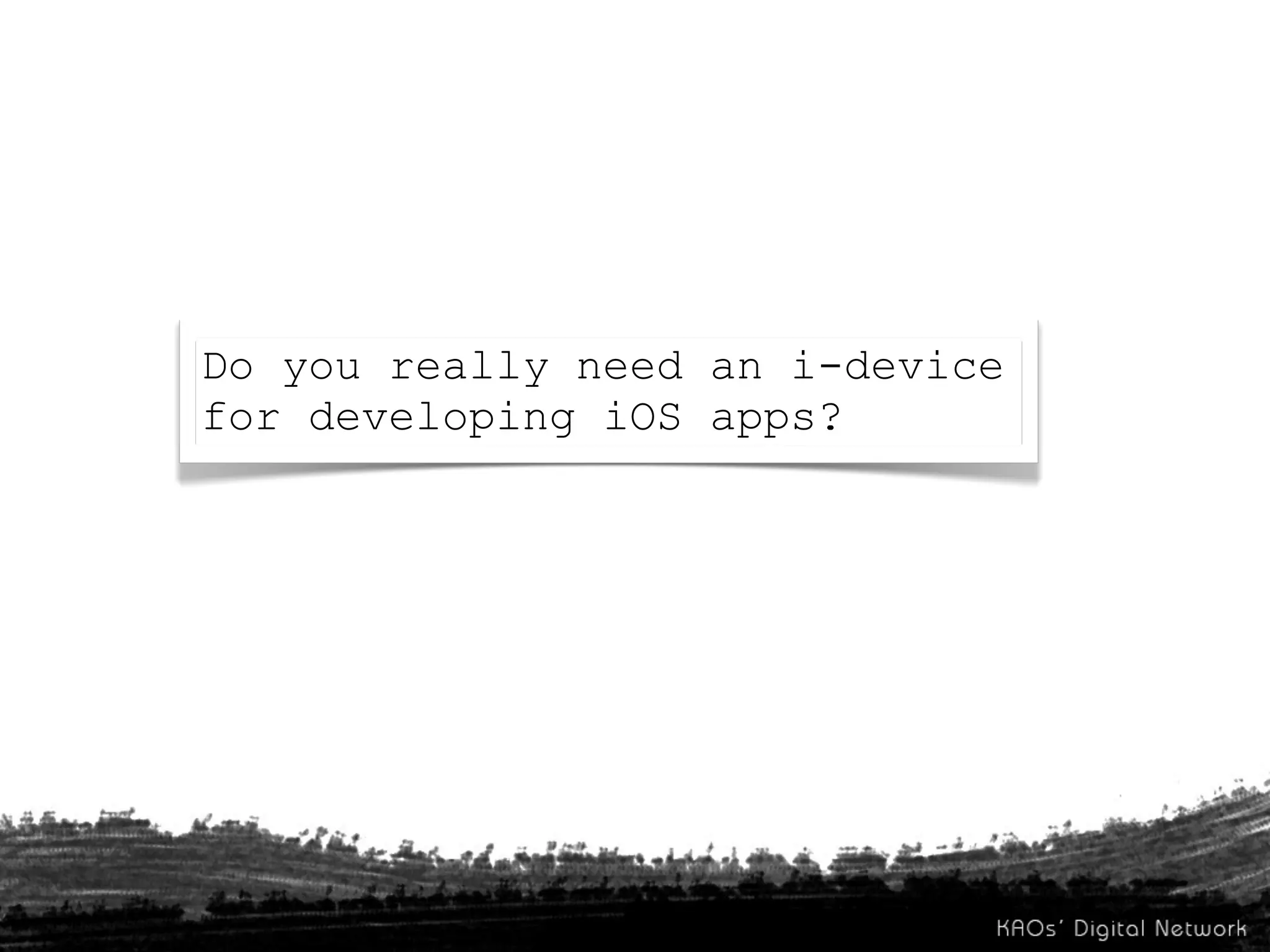 Do you really need an i-device
for developing iOS apps?
 