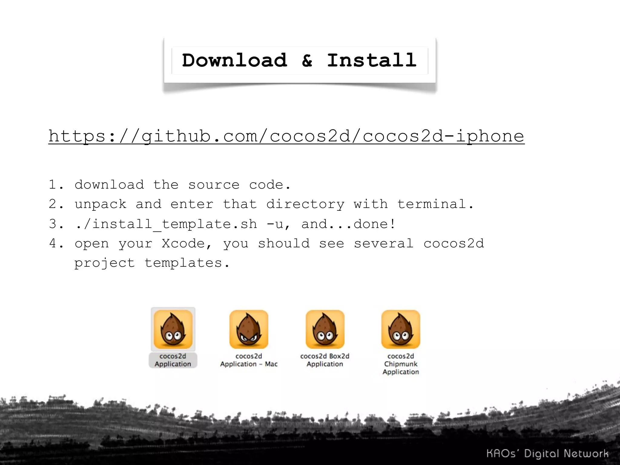 Download & Install


https://github.com/cocos2d/cocos2d-iphone

1.   download the source code.
2.   unpack and enter that directory with terminal.
3.   ./install_template.sh -u, and...done!
4.   open your Xcode, you should see several cocos2d
     project templates.
 
