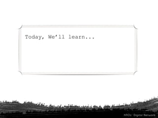 Today, We’ll learn...
 