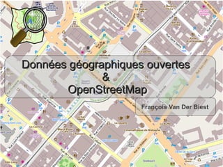 Données géographiques ouvertes
                   &
            OpenStreetMap
                          François Van Der Biest




16/03/11                                           1
 
