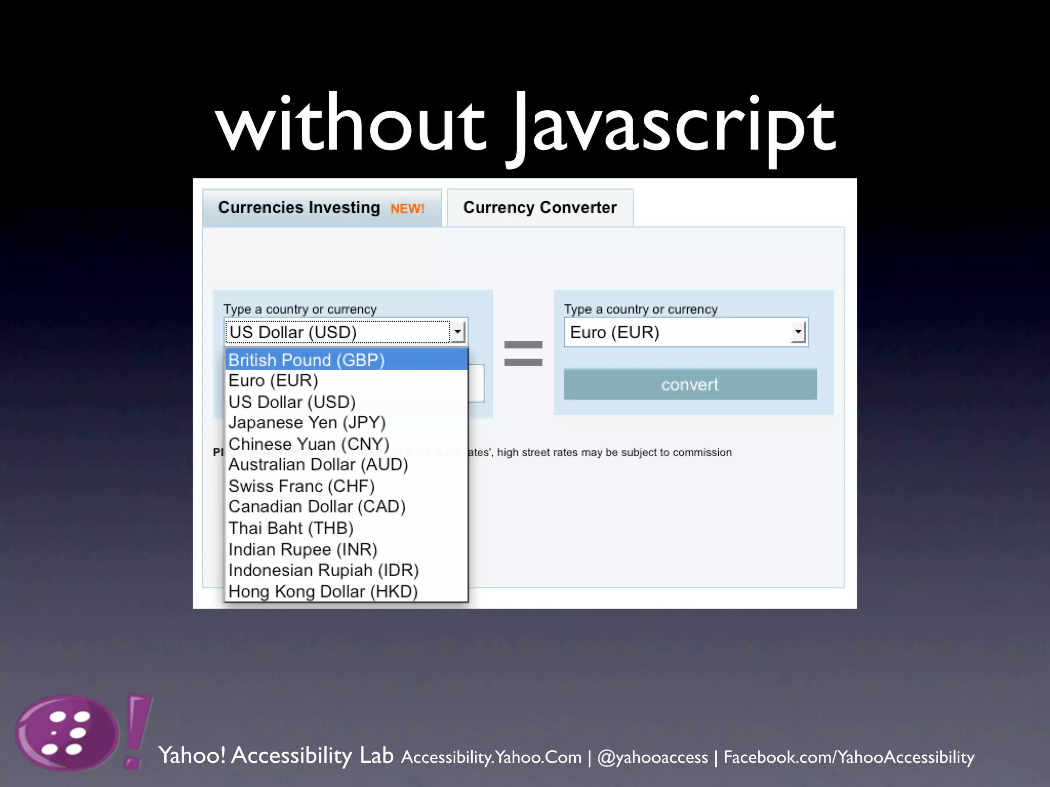 without Javascript




Yahoo! Accessibility Lab Accessibility.Yahoo.Com | @yahooaccess | Facebook.com/YahooAccessibility
 