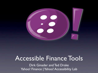 Accessible Finance Tools
       Dirk Ginader and Ted Drake
  Yahoo! Finance | Yahoo! Accessibility Lab
 
