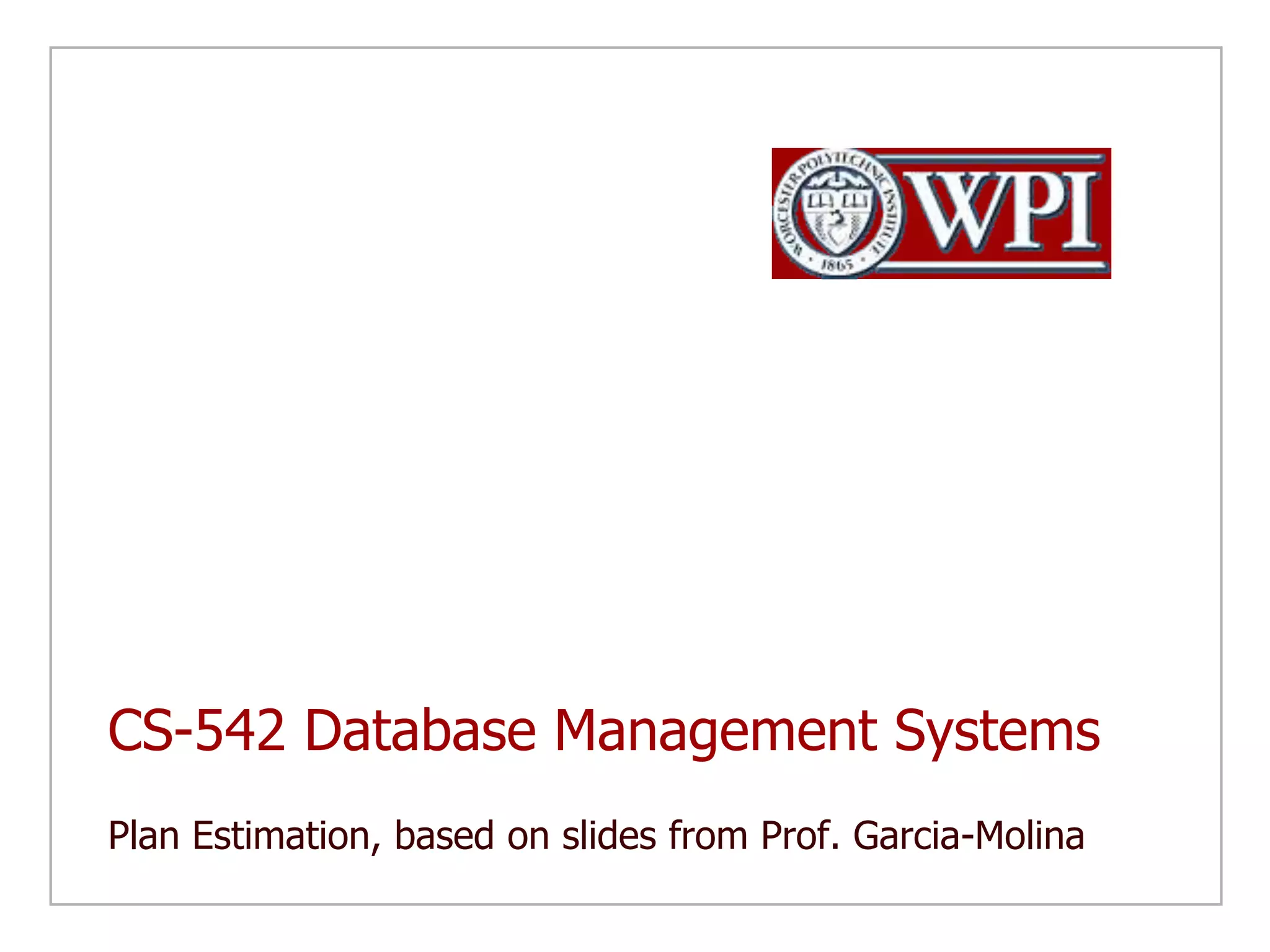 CS-542 Database Management SystemsPlan Estimation, based on slides from Prof. Garcia-Molina