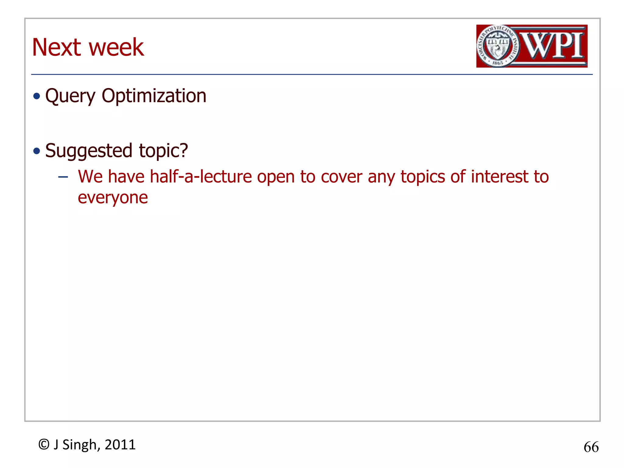 Next weekQuery OptimizationSuggested topic?We have half-a-lecture open to cover any topics of interest to everyone