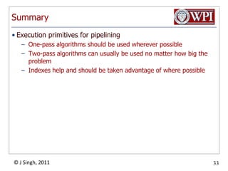 SummaryExecution primitives forpipeliningOne-pass algorithms should be used wherever possibleTwo-pass algorithms can usually be used no matter how big the problemIndexes help and should be taken advantage of where possible
