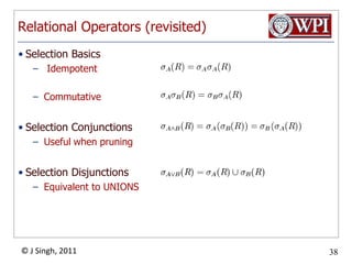 Relational Operators (revisited)Selection Basics IdempotentCommutativeSelection ConjunctionsUseful when pruningSelection DisjunctionsEquivalent to UNIONS