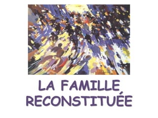 LA FAMILLE RECONSTITUÉE,[object Object]