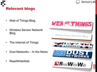 Relevant blogs


• Web of Things Blog


• Wireless Sensor Network
  Blog


• The Internet of Things


• Dust Networks – In the News


• ReadWriteWeb




                                169
 