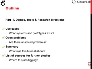 Outline


Part III. Demos, Tools & Research directions


Use cases
• What systems and prototypes exist?
Open problems
• Are there unsolved problems?
Summary
• What was this tutorial about?
List of sources for further studies
• Where to start digging?




                                               173
 