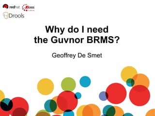 Geoffrey De Smet Why do I need the Guvnor BRMS? 