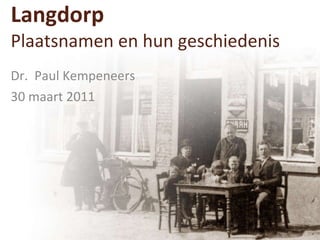 Langdorp Plaatsnamen en hun geschiedenis Dr.  Paul Kempeneers 30 maart 2011 