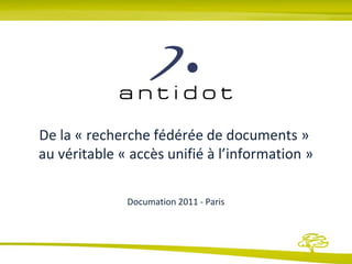De la « recherche fédérée de documents » au véritable « accès unifié à l’information »Documation 2011 - Paris 