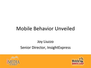 Mobile Behavior Unveiled Joy Liuzzo Senior Director, InsightExpress 