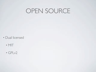 OPEN SOURCE


• Dual   licensed

 • MIT

 • GPLv2
 