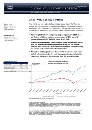 March 01, 2011




                    Global Value Equity Portfolio

Peter Garnry        This month we have adjusted our Global Value Equity Portfolio to
Equity Strategist   include the reinvestment of gross dividends and introduced dynamic
pg@saxobank.com
                    weights for the constituents. This reduces transaction costs, enhances
+45 3977 6786
                    excess return and makes the portfolio easier to replicate for investors.

Mads Koefoed           According to the back-test period, beginning January 2003, the
Macro Strategist        portfolio would have made an excess return of 24.1 percent1
mkof@saxobank.com       compared to the MSCI Daily TR World Gross EUR.
+45 3977 4942
                       The portfolio is based on a concentrated value approach so stocks
                        with the most attractive combined value score get the highest
                        weights. This results in a March portfolio with two stocks standing
                        for around 34.9 percent of the fund allocation.

                       Almirall SA and Knightsbridge Tankers Ltd. are the model’s most
                        bullish calls, which naturally actively exposes the portfolio to the
                        healthcare and energy sectors more than the general market.




                    1. Past performance disclaimer
                    This publication refers to past performance. Past performance is not a reliable indicator of future performance.
                    Indications of past performance displayed on this publication will not necessarily be repeated in the future. No
                    representation is being made that any investment will or is likely to achieve profits or losses similar to those
                    achieved in the past or that significant losses will be avoided.

                    Statements contained on this publication that are not historical facts and which may be simulated past
                    performance or future performance data are based on current expectations, estimates, projections, opinions and
                    beliefs of the Saxo Bank Group. Such statements involve known and unknown risks, uncertainties and other
                    factors, and undue reliance should not be placed thereon. Additionally, this publication may contain 'forward-
                    looking statements'. Actual events or results or actual performance may differ materially from those reflected or
                    contemplated in such forward-looking statements.
 