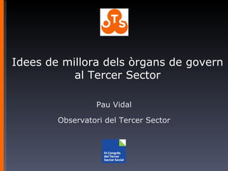 Idees de millora dels òrgans de govern al Tercer Sector Pau Vidal Observatori del Tercer Sector 