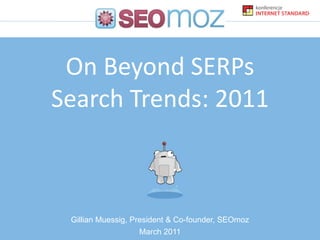 On Beyond SERPsSearch Trends: 2011 Gillian Muessig, President & Co-founder, SEOmoz March 2011 
