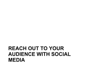 REACH OUT TO YOUR AUDIENCE WITH SOCIAL MEDIA 