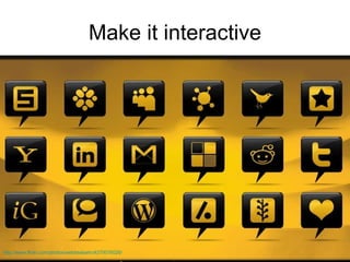 Make it interactive http://www.flickr.com/photos/webtreatsetc/4270076026/ 