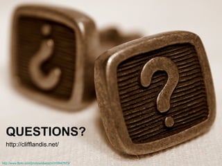 QUESTIONS? http://clifflandis.net/ http://www.flickr.com/photos/oberazzi/318947873/ 