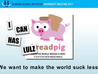 We want to make the world suck less. 