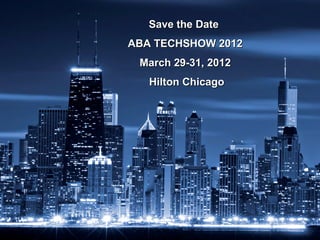 Save the Date
ABA TECHSHOW 2012
 March 29-31, 2012
   Hilton Chicago




                    April 11-13, 2011
                   www.techshow.com
 