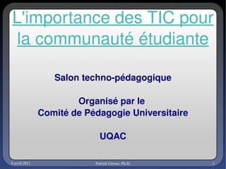 L'importance des TIC pour la communauté étudiante Salon techno-pédagogique Organisé par le  Comité de Pédagogie Universitaire UQAC 