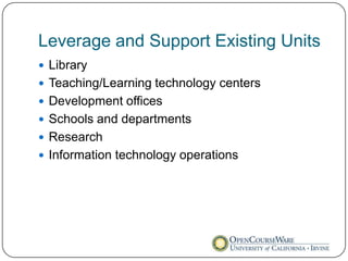 Leverage and Support Existing Units
 Library
 Teaching/Learning technology centers
 Development offices
 Schools and departments
 Research
 Information technology operations
 