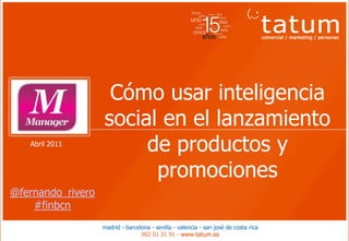 Cómo usar inteligencia
                   social en el lanzamiento
   Abril 2011
                        de productos y
  ...