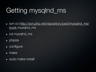 Getting mysqlnd_ms
svn co http://svn.php.net/repository/pecl/mysqlnd_ms/
trunk mysqlnd_ms
cd mysqlnd_ms
phpize
configure
make
sudo make install
 