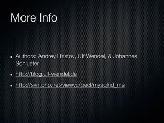 More Info


Authors: Andrey Hristov, Ulf Wendel, & Johannes
Schlueter
http://blog.ulf-wendel.de
http://svn.php.net/viewvc/pecl/mysqlnd_ms
 