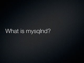 What is mysqlnd?
 