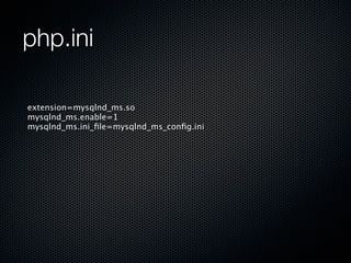 php.ini

extension=mysqlnd_ms.so
mysqlnd_ms.enable=1
mysqlnd_ms.ini_ﬁle=mysqlnd_ms_conﬁg.ini
 