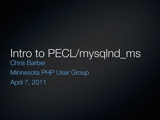 Intro to PECL/mysqlnd_ms
Chris Barber
Minnesota PHP User Group
April 7, 2011
 