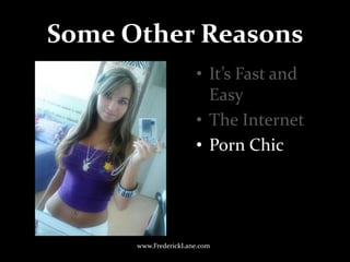 Some Other Reasons<br />It’s Fast and Easy<br />The Internet<br />Porn Chic<br />www.FrederickLane.com<br />