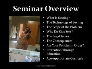 Seminar Overview<br />What Is Sexting?<br />The Technology of Sexting<br />The Scope of the Problem<br />Why Do Kids Sext?...