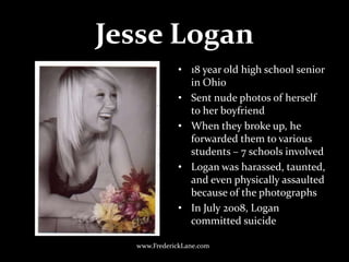 Jesse Logan<br />18 year old high school senior in Ohio<br />Sent nude photos of herself to her boyfriend<br />When they b...