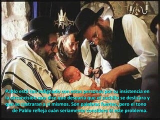 Pablo está tan indignado con estas personas por su insistencia en  la circuncisión que dice que desearía que el cuchillo se deslizara y que se castraran a sí mismos. Son palabras fuertes, pero el tono  de Pablo refleja cuán seriamente considera él este problema. 