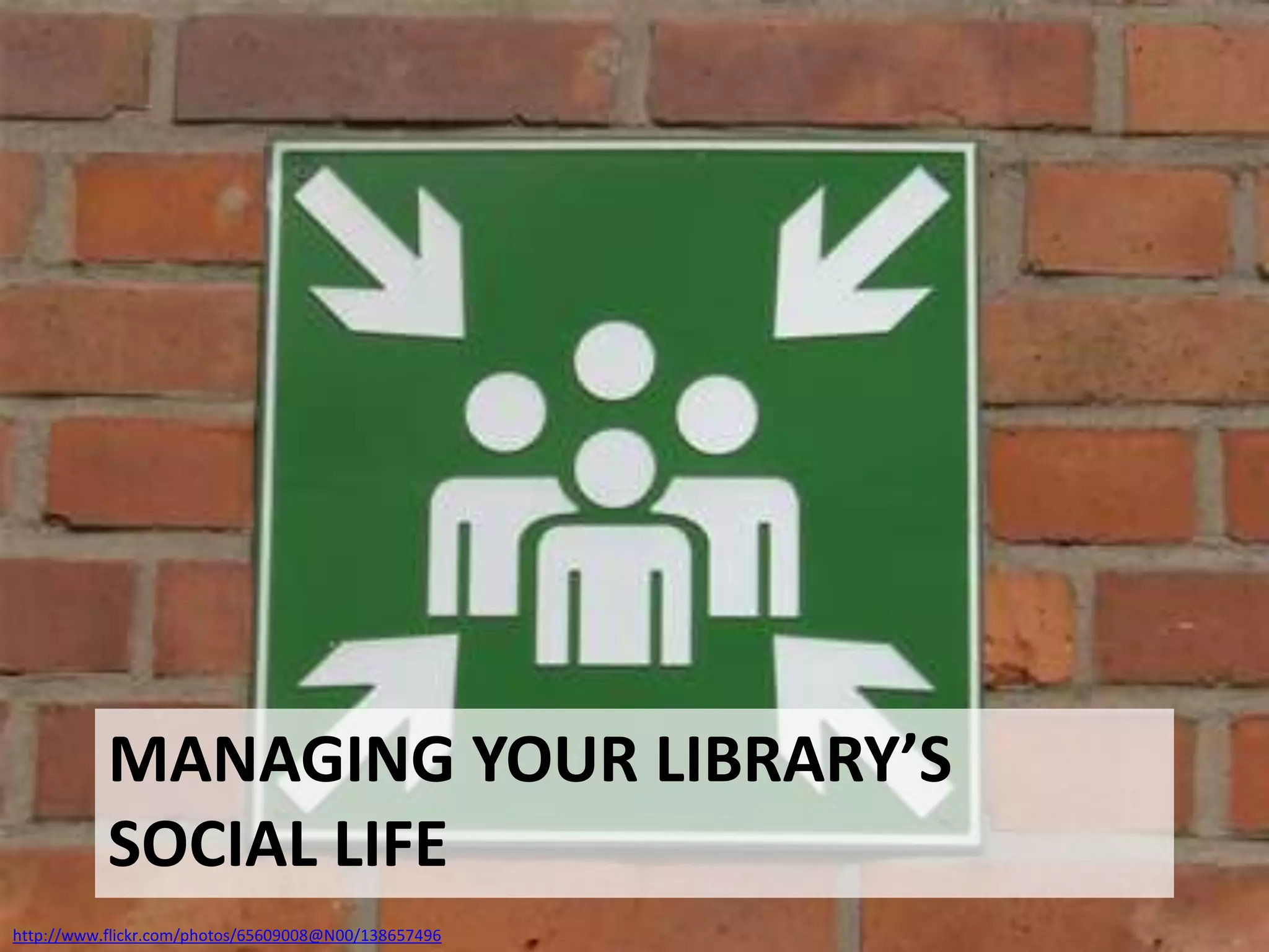 Managing your library’s social lifehttp://www.flickr.com/photos/65609008@N00/138657496