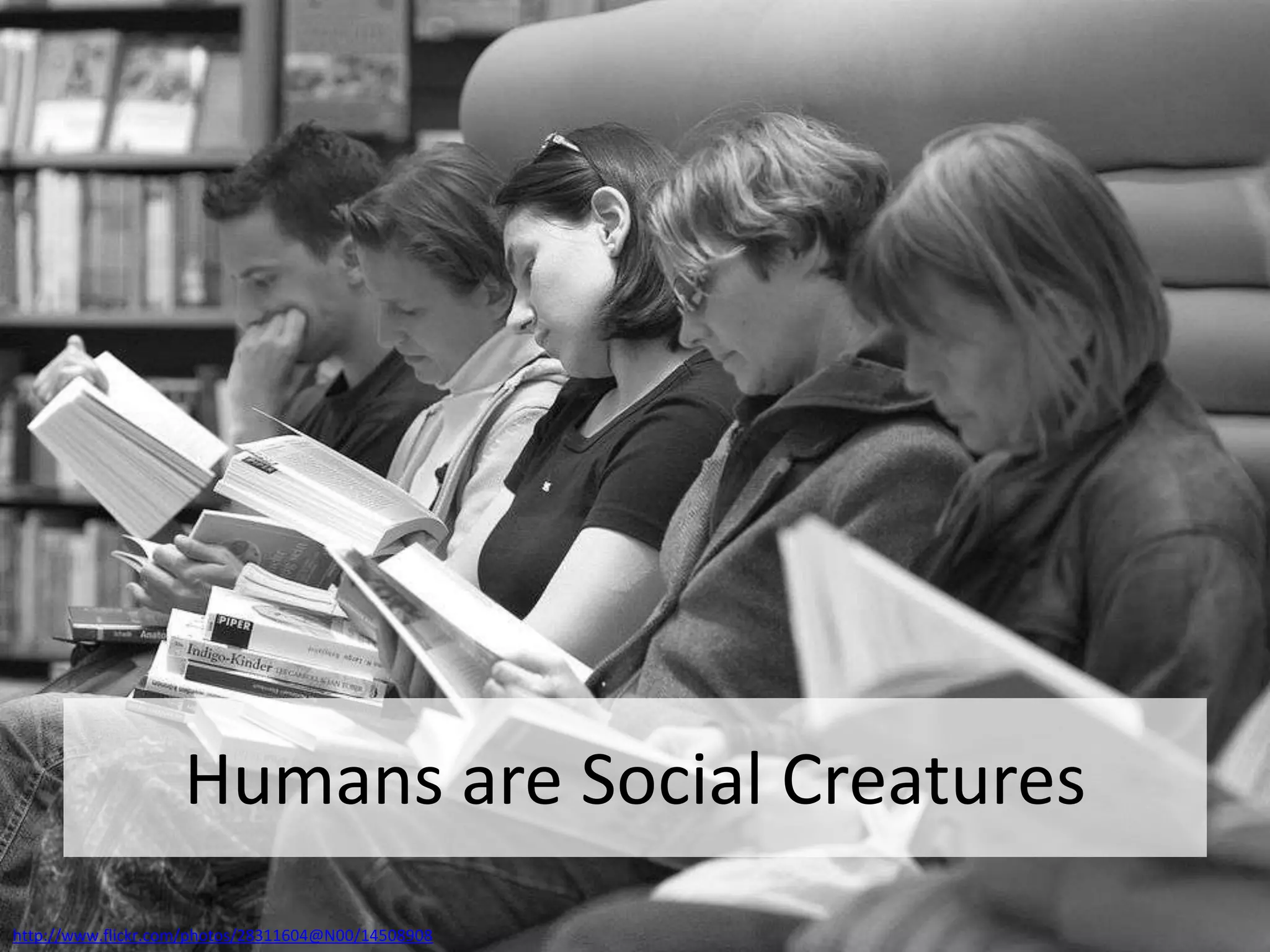 Humans are Social Creatureshttp://www.flickr.com/photos/28311604@N00/14508908